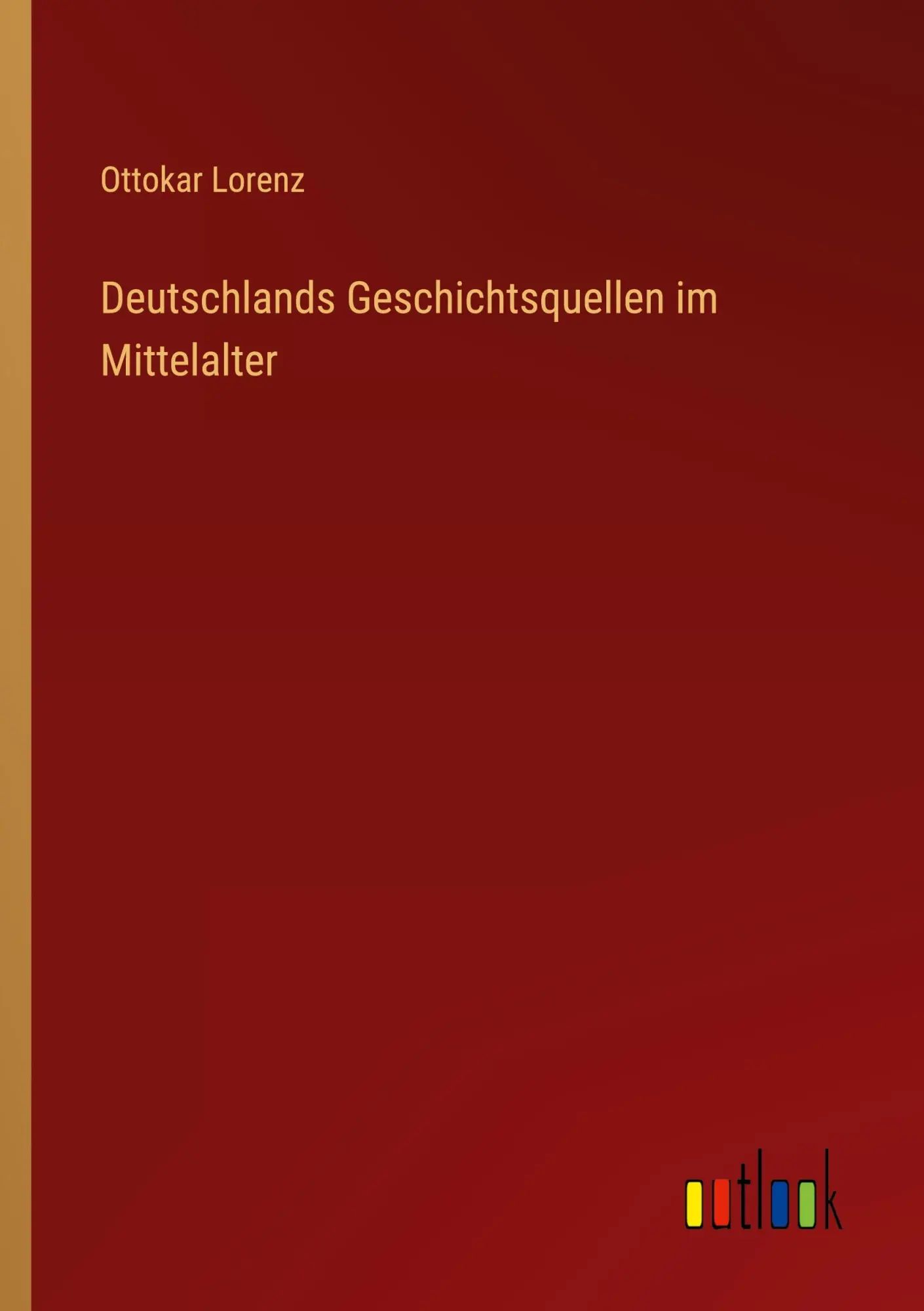 Deutschlands Geschichtsquellen im Mittelalter / Ottokar Lorenz / Taschenbuch / 820 S. / Deutsch / 2022 / Outlook Verlag / EAN 9783368444600 - Lorenz, Ottokar