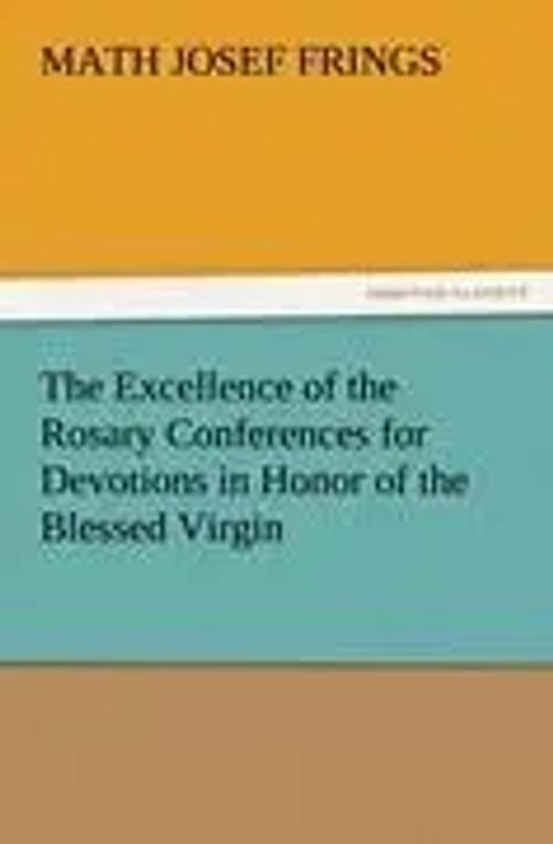 The Excellence of the Rosary Conferences for Devotions in Honor of the Blessed Virgin / Math Josef Frings / Taschenbuch / 64 S. / Englisch / 2011 / TREDITION CLASSICS / EAN 9783842486201 - Frings, Math Josef