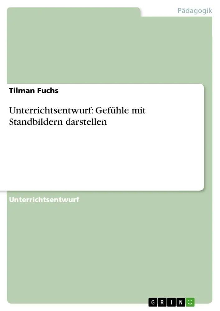 Unterrichtsentwurf: Gefühle mit Standbildern darstellen / Tilman Fuchs / Taschenbuch / 28 S. / Deutsch / 2010 / GRIN Verlag / EAN 9783640679201 - Fuchs, Tilman