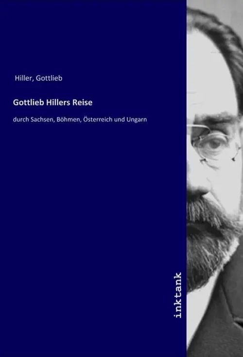 Gottlieb Hillers Reise / durch Sachsen, Böhmen, Österreich und Ungarn / Gottlieb Hiller / Taschenbuch / Deutsch / Inktank-Publishing / EAN 9783747722503 - Hiller, Gottlieb