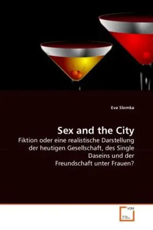 Sex and the City / Fiktion oder eine realistische Darstellung der heutigen Gesellschaft, des Single Daseins und der Freundschaft unter Frauen? / Eva Slomka / Taschenbuch / Einband - flex.(Paperback) - Slomka, Eva