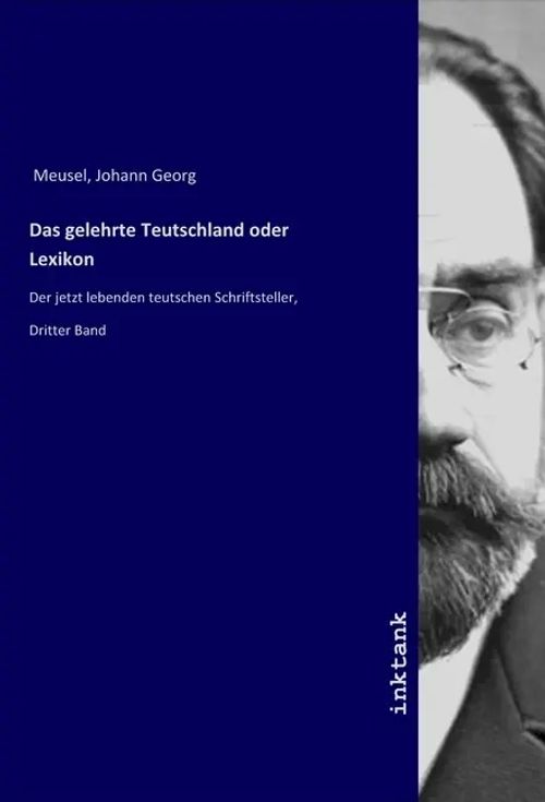 Das gelehrte Teutschland oder Lexikon / Der jetzt lebenden teutschen Schriftsteller, Dritter Band / Johann Georg Meusel / Taschenbuch / Deutsch / Inktank-Publishing / EAN 9783750300804 - Meusel, Johann Georg