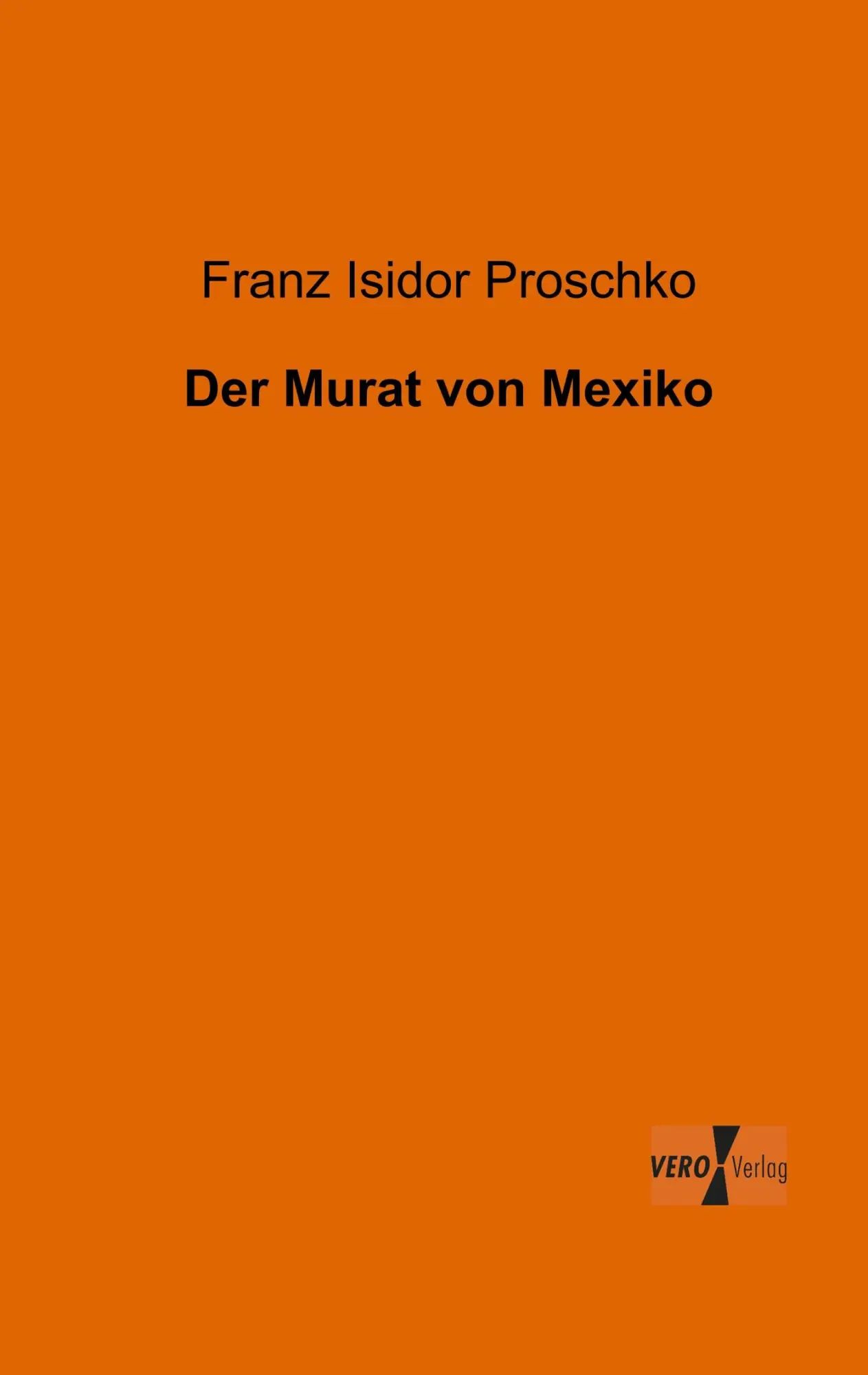 Der Murat von Mexiko / Franz Isidor Proschko / Taschenbuch / 208 S. / Deutsch / 2019 / Vero Verlag / EAN 9783956102004 - Proschko, Franz Isidor