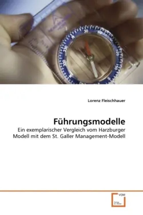 Führungsmodelle / Ein exemplarischer Vergleich vom Harzburger Modell mit dem St. Galler Management-Modell / Lorenz Fleischhauer / Taschenbuch / Deutsch / VDM Verlag Dr. Müller / EAN 9783639291605 - Fleischhauer, Lorenz