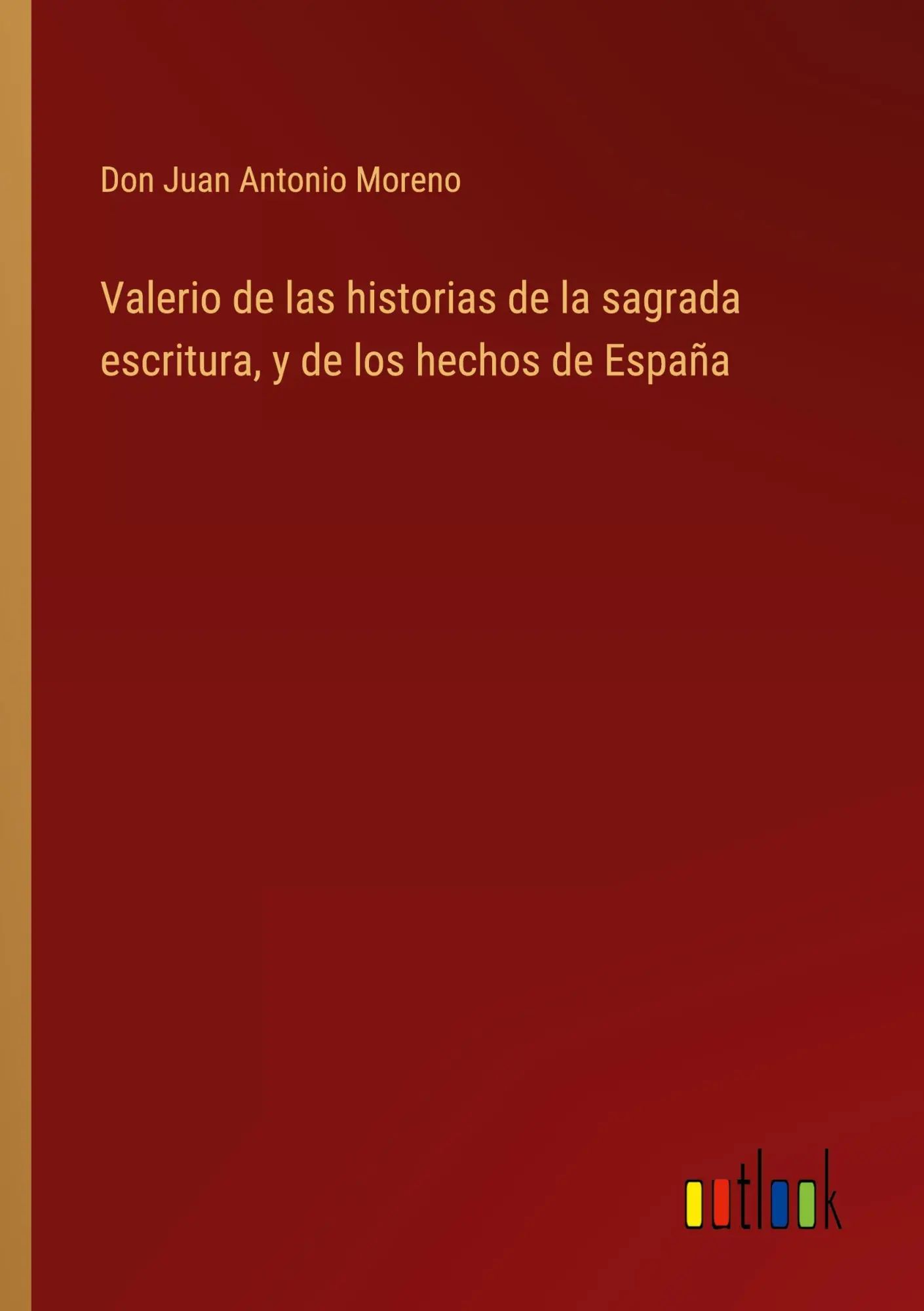 Valerio de las historias de la sagrada escritura, y de los hechos de España / Don Juan Antonio Moreno / Taschenbuch / Kartoniert Broschiert / Spanisch / 2022 / Outlook Verlag / EAN 9783368115005 - Moreno, Don Juan Antonio