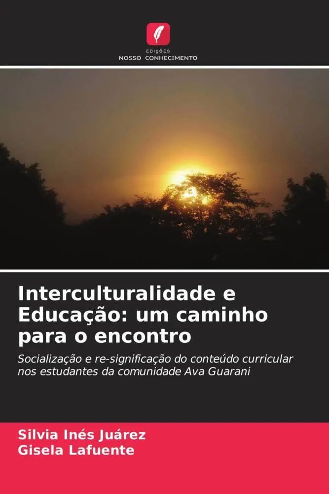 Interculturalidade e Educação: um caminho para o encontro / Socialização e re-significação do conteúdo curricular nos estudantes da comunidade Ava Guarani / Silvia Inés Juárez (u. a.) / Taschenbuch - Juárez, Silvia Inés