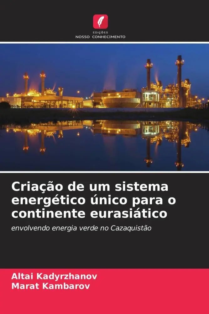 Criação de um sistema energético único para o continente eurasiático / envolvendo energia verde no Cazaquistão / Altai Kadyrzhanov (u. a.) / Taschenbuch / Portugiesisch / 2022 / EAN 9786204686905 - Kadyrzhanov, Altai
