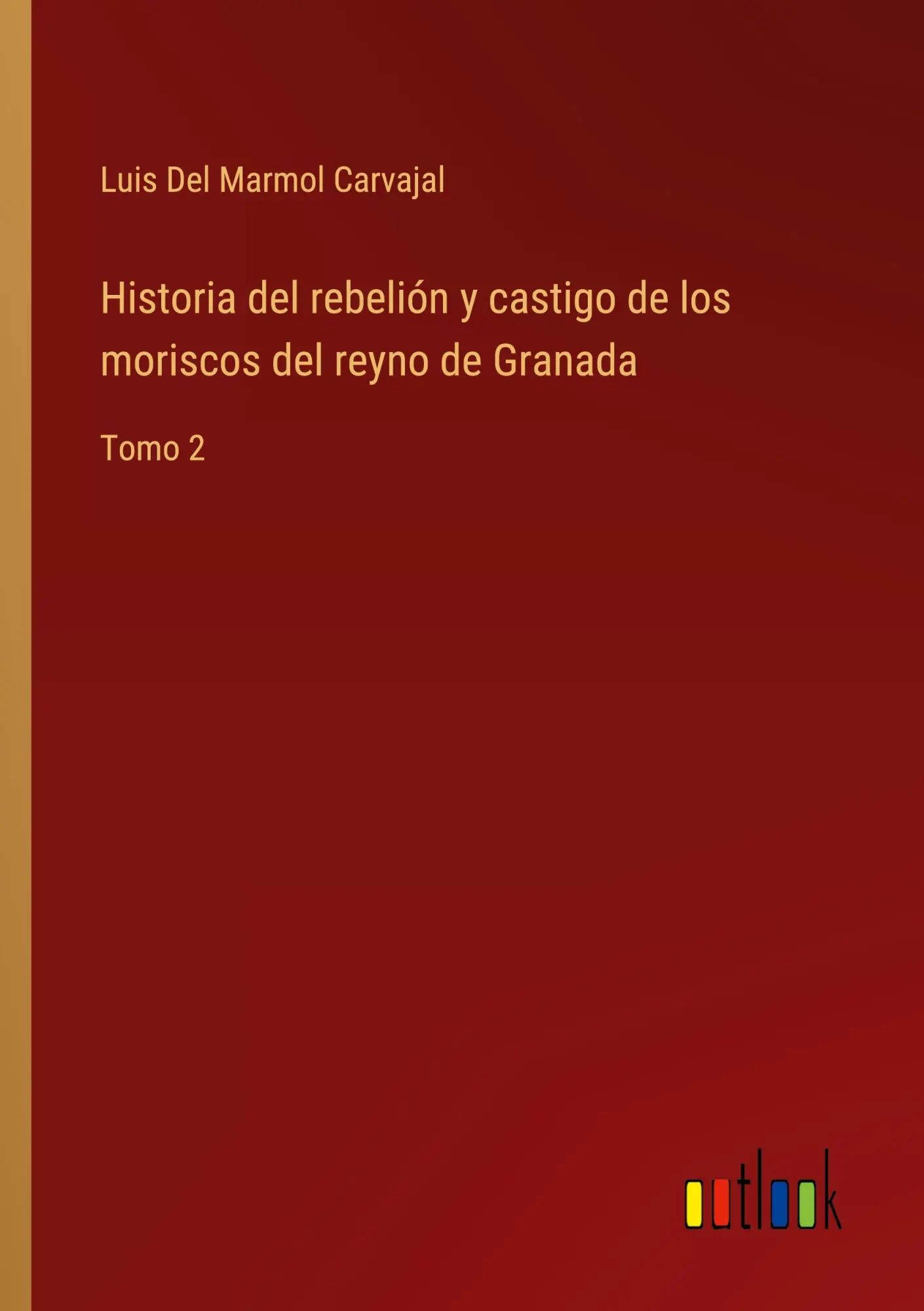Historia del rebelión y castigo de los moriscos del reyno de Granada / Tomo 2 / Luis Del Marmol Carvajal / Taschenbuch / Kartoniert Broschiert / Spanisch / 2022 / Outlook Verlag / EAN 9783368114206 - Del Marmol Carvajal, Luis