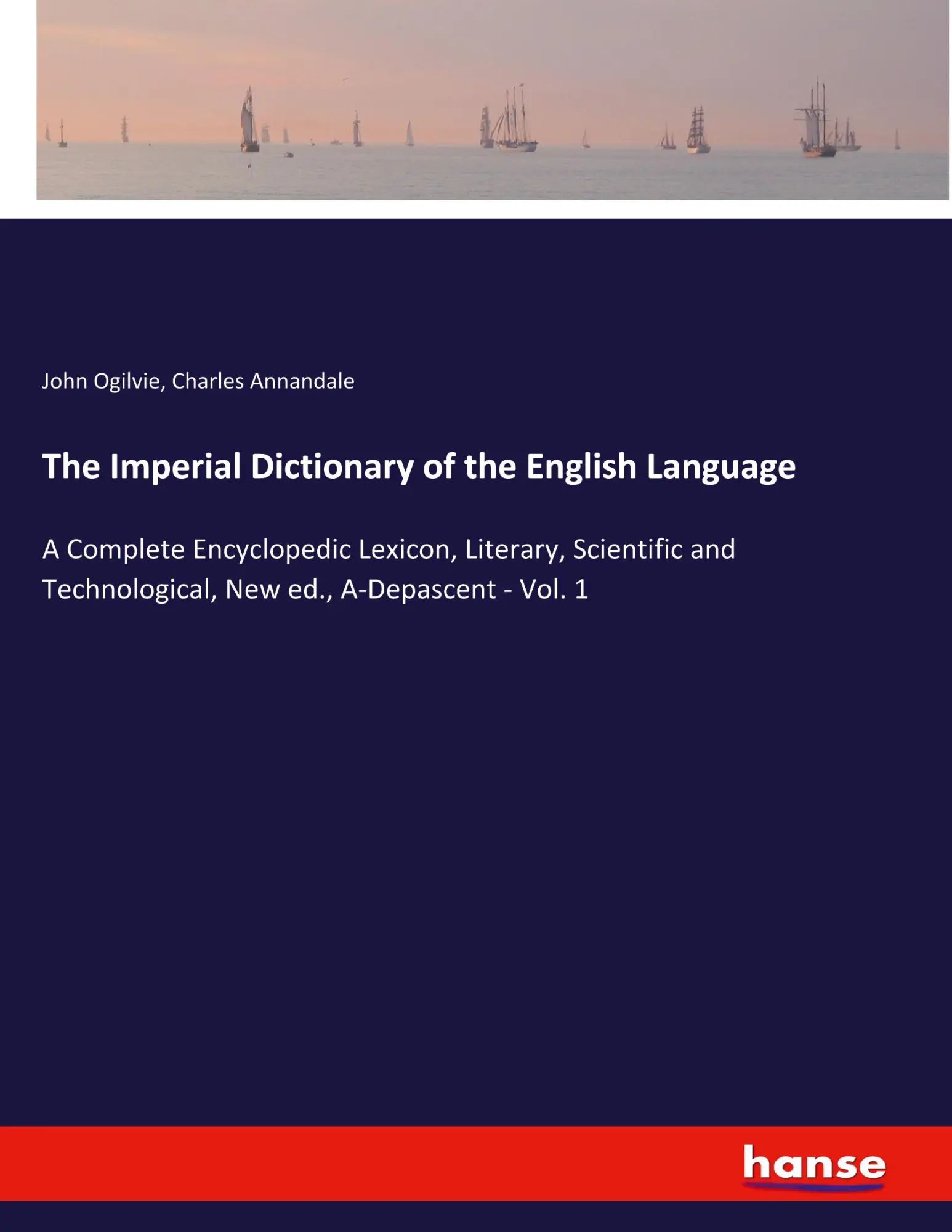 The Imperial Dictionary of the English Language / A Complete Encyclopedic Lexicon, Literary, Scientific and Technological, New ed., A-Depascent - Vol. 1 / John Ogilvie (u. a.) / Taschenbuch / Englisch - Ogilvie, John