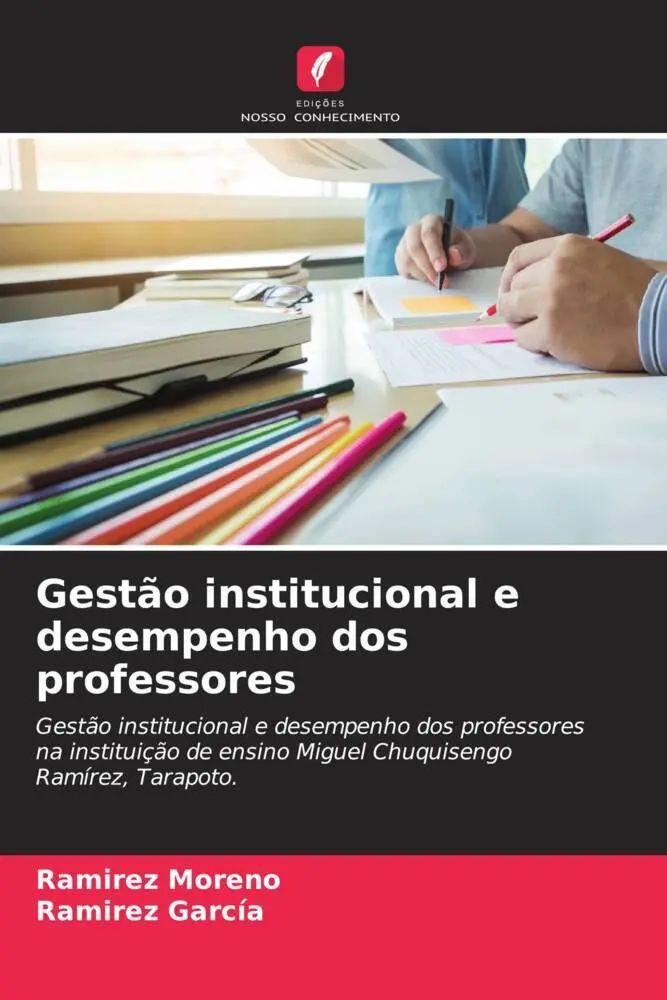 Gestão institucional e desempenho dos professores / Gestão institucional e desempenho dos professores na instituição de ensino Miguel Chuquisengo Ramírez, Tarapoto. / Ramirez Moreno (u. a.) / Buch - Moreno, Ramirez