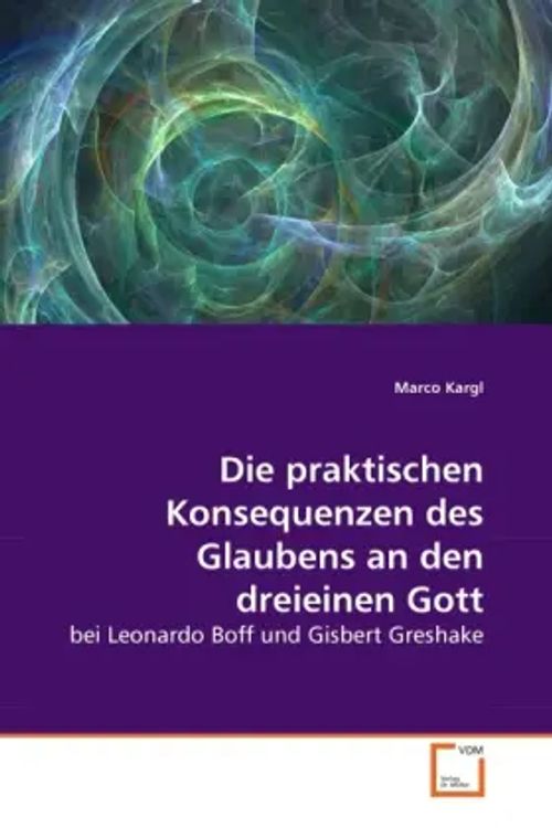 Die praktischen Konsequenzen des Glaubens an den dreieinen Gott / bei Leonardo Boff und Gisbert Greshake / Marco Kargl / Taschenbuch / Deutsch / VDM Verlag Dr. Müller / EAN 9783639271508 - Kargl, Marco