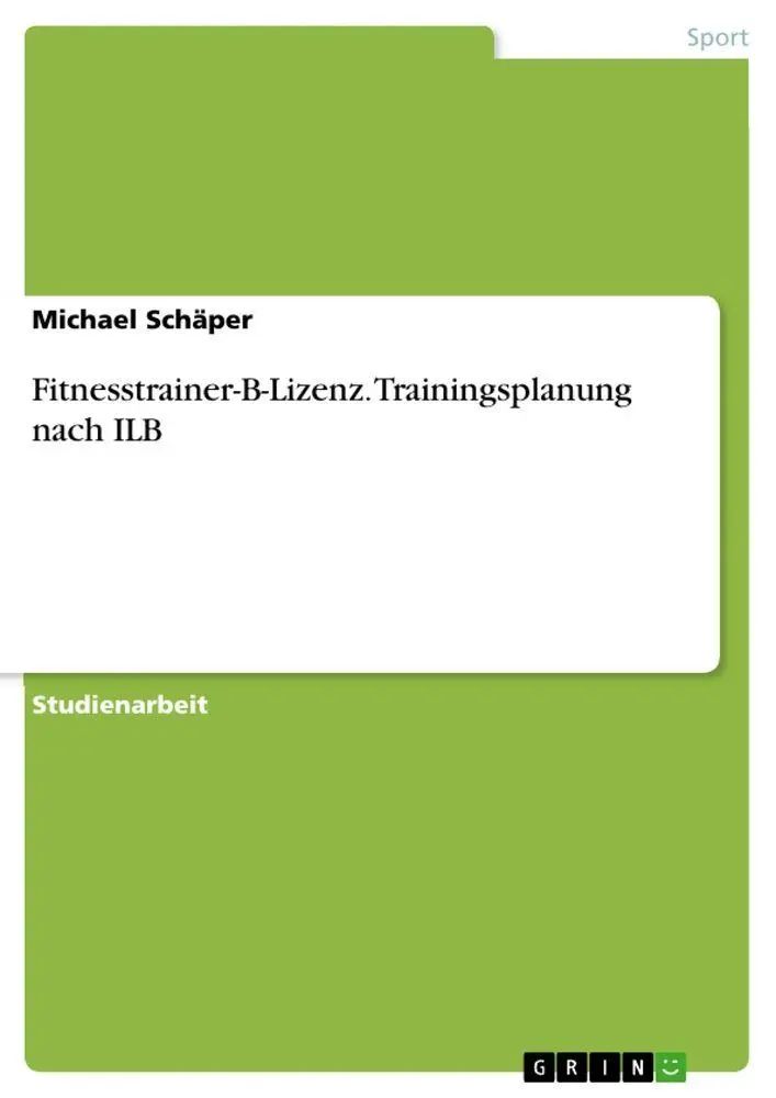 Fitnesstrainer-B-Lizenz. Trainingsplanung nach ILB / Michael Schäper / Taschenbuch / 40 S. / Deutsch / 2010 / GRIN Verlag / EAN 9783640680009 - Schäper, Michael