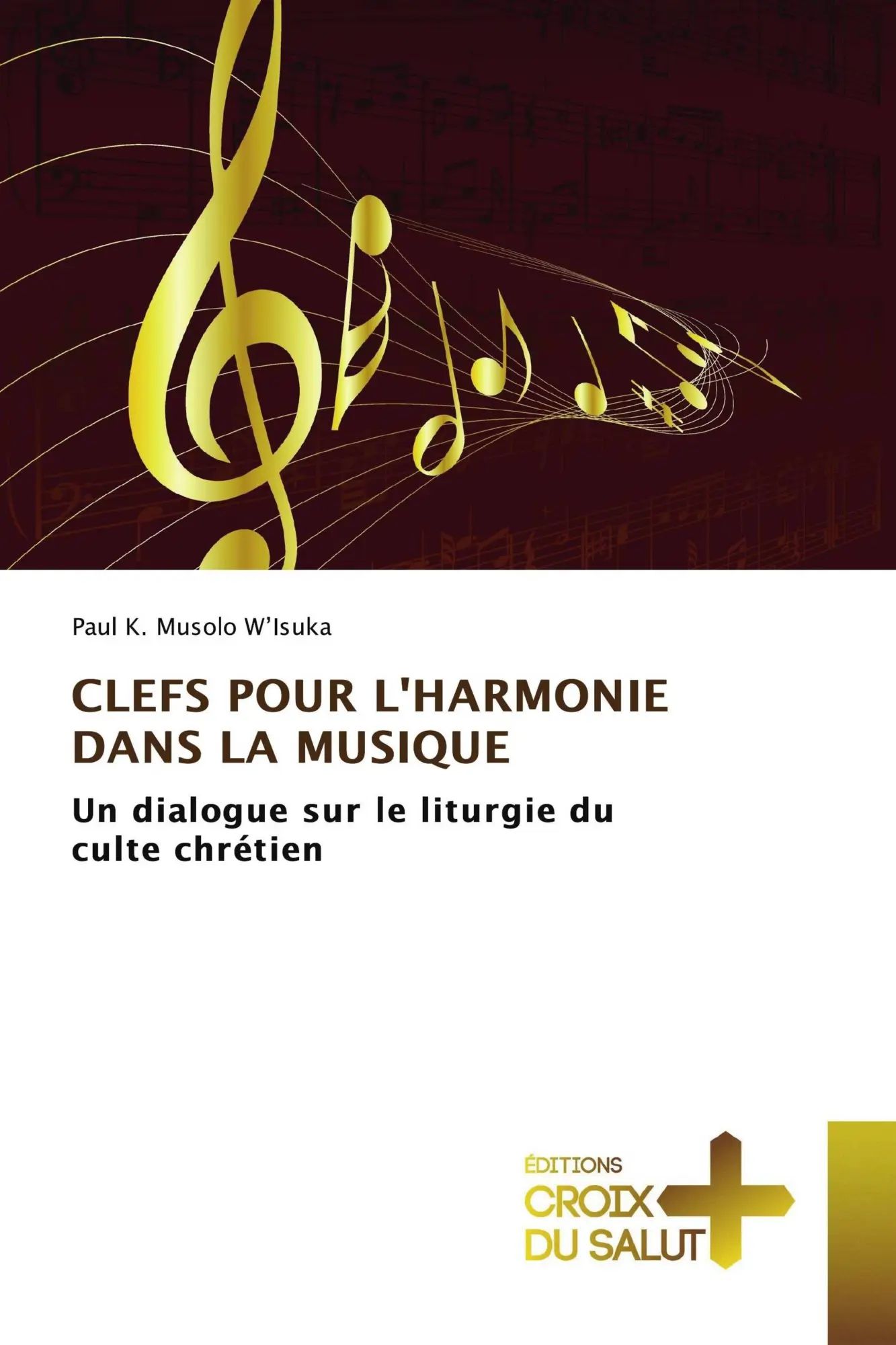 CLEFS POUR L'HARMONIE DANS LA MUSIQUE / Un dialogue sur le liturgie du culte chrétien / Paul K. Musolo W'Isuka / Taschenbuch / 240 S. / Französisch / 2019 / Éditions Croix du Salut / EAN 9786137370612 - K. Musolo W'Isuka, Paul