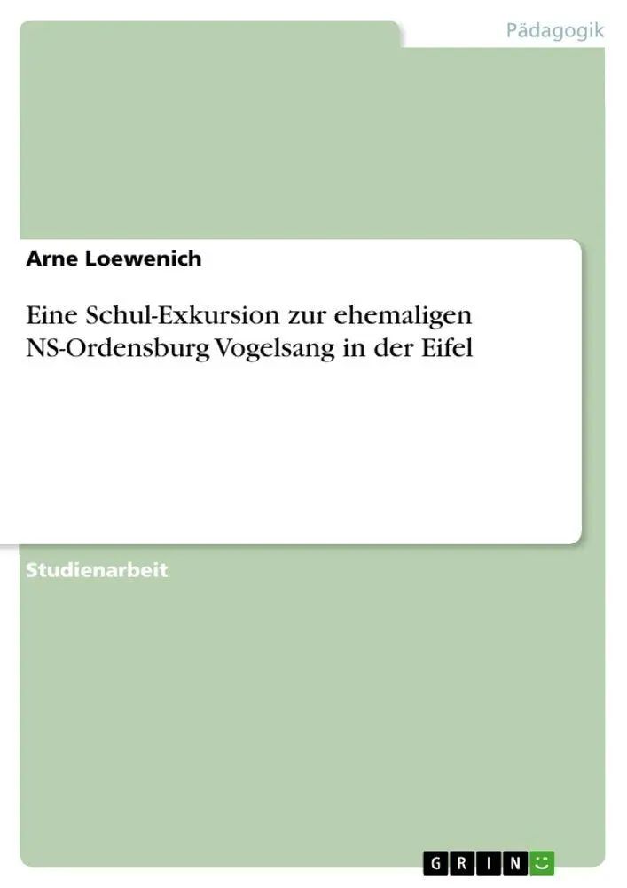 Eine Schul-Exkursion zur ehemaligen NS-Ordensburg Vogelsang in der Eifel / Arne Loewenich / Taschenbuch / 32 S. / Deutsch / 2010 / GRIN Verlag / EAN 9783640674312 - Loewenich, Arne