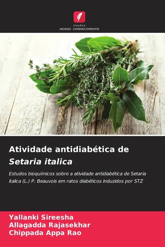 Atividade antidiabética de Setaria italica / Estudos bioquímicos sobre a atividade antidiabética de Setaria italica (L.) P. Beauvois em ratos diabéticos induzidos por STZ / Yallanki Sireesha (u. a.) - Sireesha, Yallanki