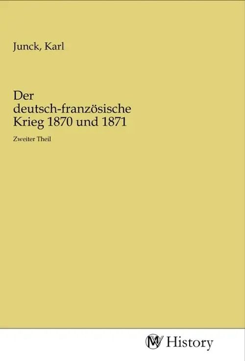 Der deutsch-französische Krieg 1870 und 1871 / Zweiter Theil / Karl Junck / Taschenbuch / Deutsch / MV-History / EAN 9783968727912 - Junck, Karl