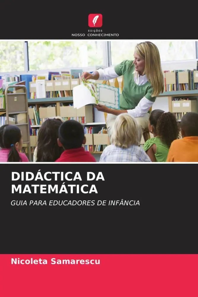 DIDÁCTICA DA MATEMÁTICA / GUIA PARA EDUCADORES DE INFÂNCIA / Nicoleta Samarescu / Taschenbuch / Portugiesisch / 2023 / Edições Nosso Conhecimento / EAN 9786206471714 - Samarescu, Nicoleta