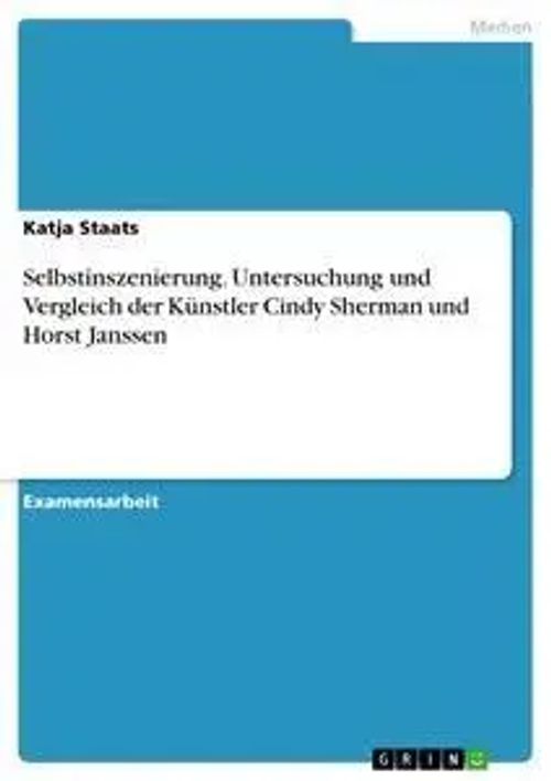 Selbstinszenierung. Untersuchung und Vergleich der Künstler Cindy Sherman und Horst Janssen / Katja Staats / Taschenbuch / 176 S. / Deutsch / 2008 / GRIN Verlag / EAN 9783638933315 - Staats, Katja