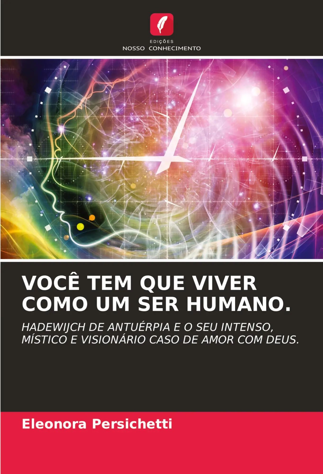 VOCÊ TEM QUE VIVER COMO UM SER HUMANO. / HADEWIJCH DE ANTUÉRPIA E O SEU INTENSO, MÍSTICO E VISIONÁRIO CASO DE AMOR COM DEUS. / Eleonora Persichetti / Taschenbuch / Portugiesisch / 2022 - Persichetti, Eleonora