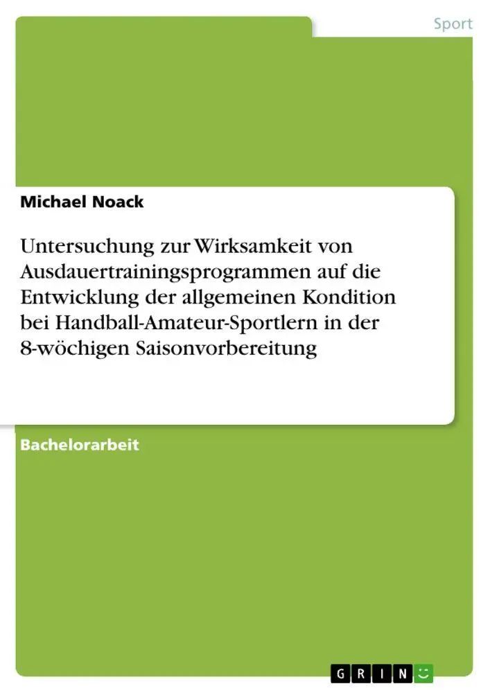 Untersuchung zur Wirksamkeit von Ausdauertrainingsprogrammen auf die Entwicklung der allgemeinen Kondition bei Handball-Amateur-Sportlern in der 8-wöchigen Saisonvorbereitung / Michael Noack / Buch - Noack, Michael