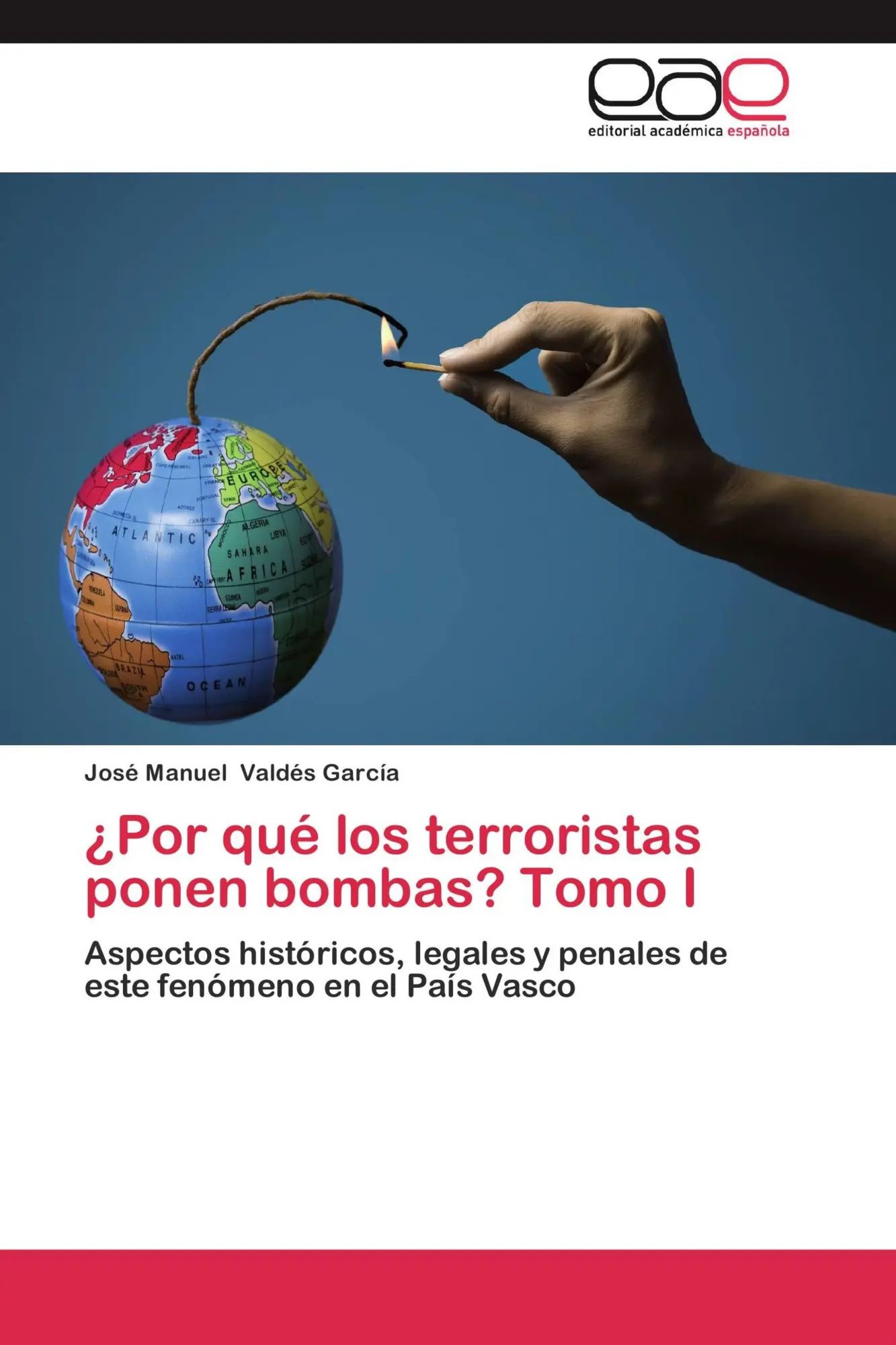 Por qué los terroristas ponen bombas? Tomo I / Aspectos históricos, legales y penales de este fenómeno en el País Vasco / José Manuel Valdés García / Taschenbuch / 436 S. / Spanisch / 2012 - Valdés García, José Manuel