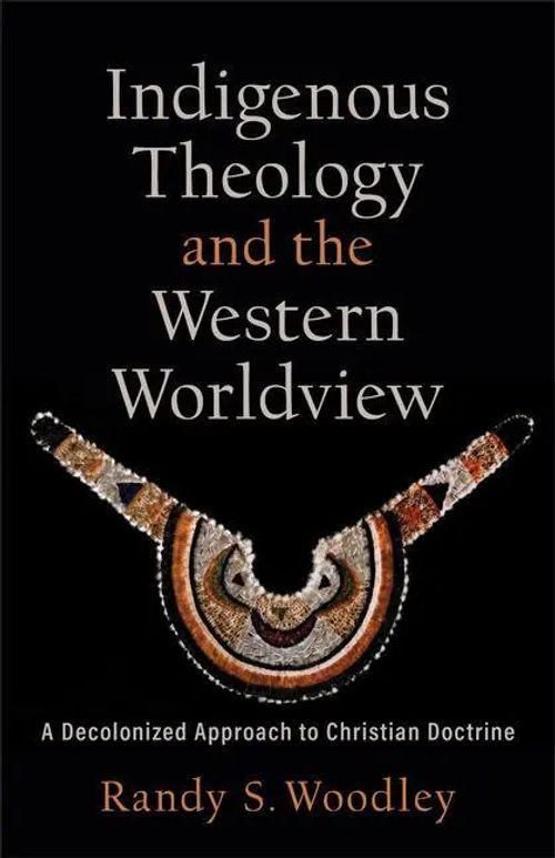 Indigenous Theology and the Western Worldview / A Decolonized Approach to Christian Doctrine / Randy S Woodley / Taschenbuch / Kartoniert Broschiert / Englisch / 2022 / Baker Publishing Group - Woodley, Randy S