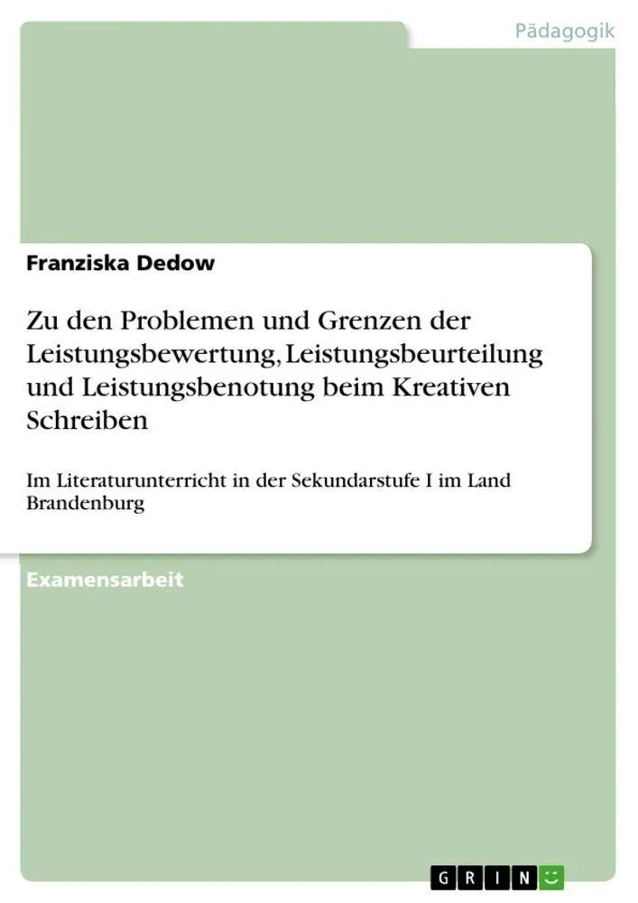 Zu den Problemen und Grenzen der Leistungsbewertung, Leistungsbeurteilung und Leistungsbenotung beim Kreativen Schreiben / Im Literaturunterricht in der Sekundarstufe I im Land Brandenburg / Dedow - Dedow, Franziska