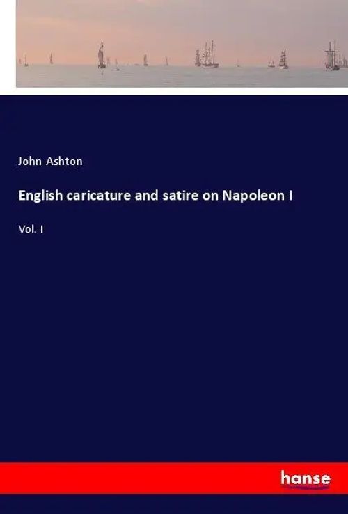 English caricature and satire on Napoleon I / Vol. I / John Ashton / Taschenbuch / 304 S. / Englisch / 2018 / hansebooks / EAN 9783337641320 - Ashton, John
