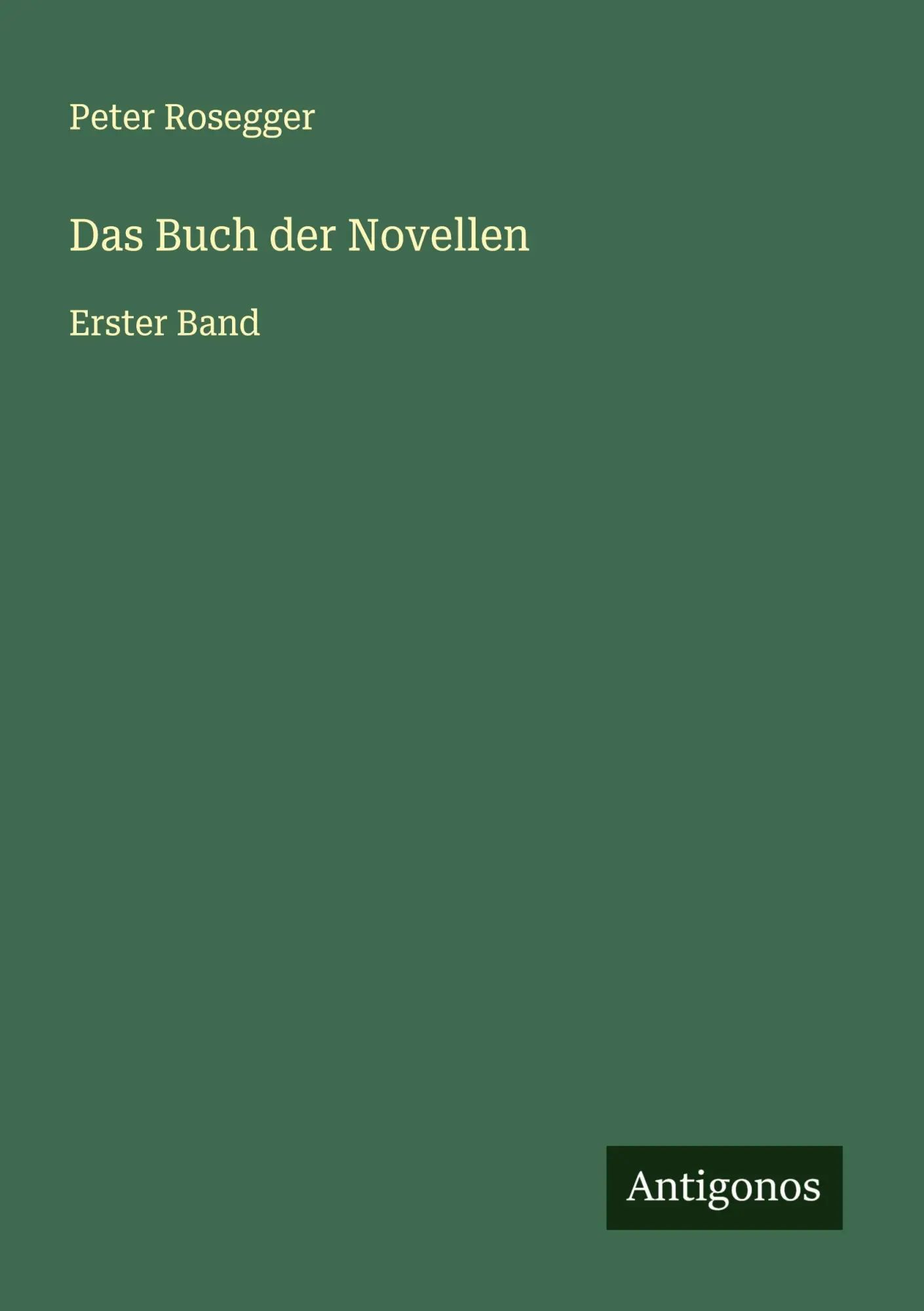 Das Buch der Novellen / Erster Band / Peter Rosegger / Taschenbuch / Deutsch / 2025 / Antigonos Verlag / EAN 9783563874820 - Rosegger, Peter