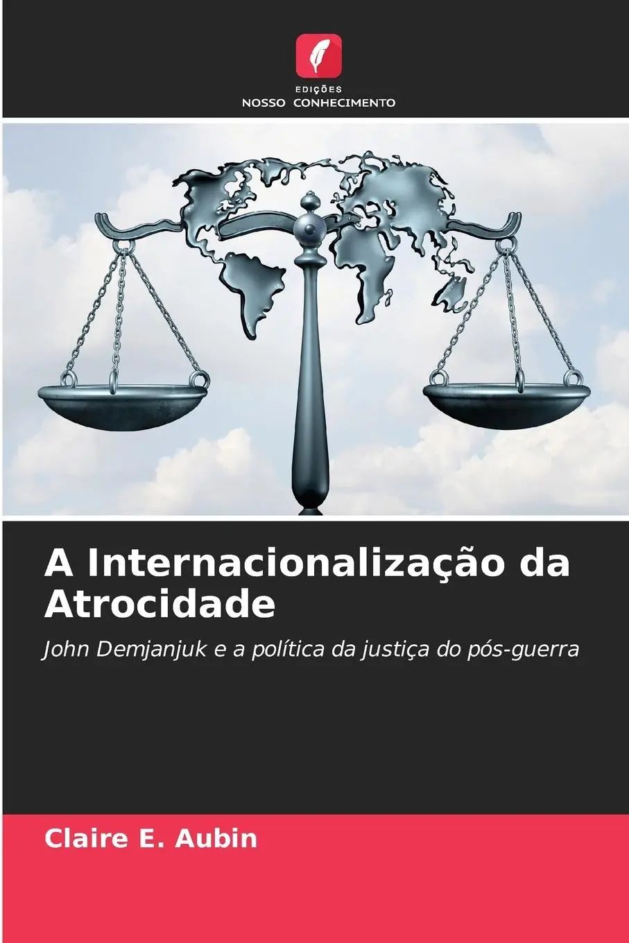 A Internacionalização da Atrocidade / John Demjanjuk e a política da justiça do pós-guerra / Claire E. Aubin / Taschenbuch / Portugiesisch / 2024 / Edições Nosso Conhecimento / EAN 9786207518920 - Aubin, Claire E.