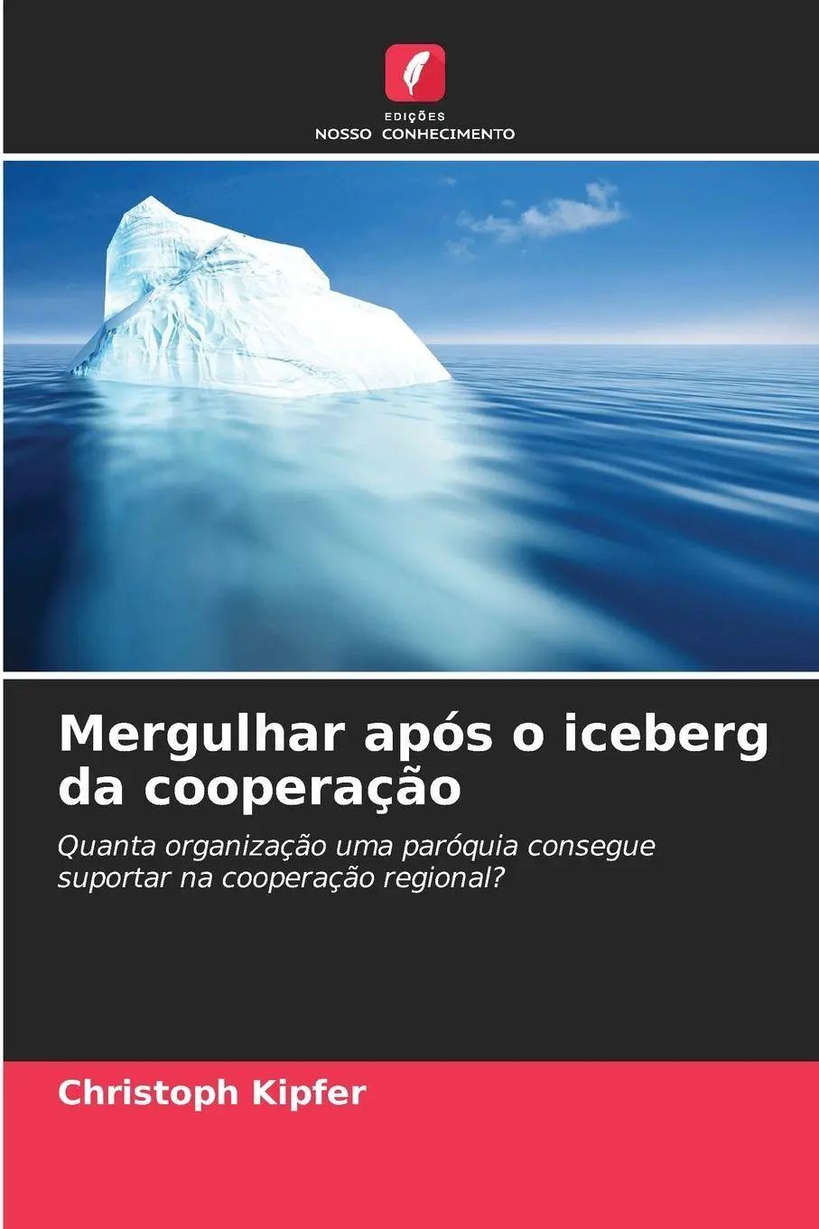 Mergulhar após o iceberg da cooperação / Quanta organização uma paróquia consegue suportar na cooperação regional? / Christoph Kipfer / Taschenbuch / Portugiesisch / 2025 / Edições Nosso Conhecimento - Kipfer, Christoph