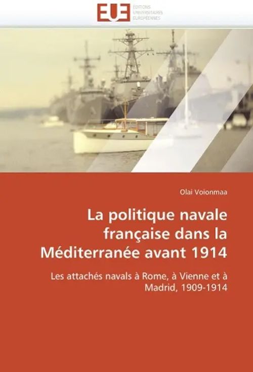 La Politique Navale Française Dans La Méditerranée Avant 1914 / Voionmaa-O / Taschenbuch / Omn.Univ.Europ / Französisch / 2018 / KS Omniscriptum Publishing / EAN 9786131516726 - Voionmaa-O