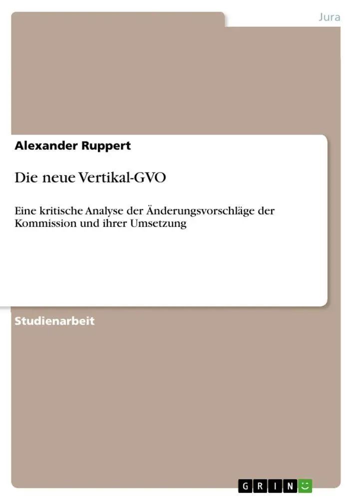 Die neue Vertikal-GVO / Eine kritische Analyse der Änderungsvorschläge der Kommission und ihrer Umsetzung / Alexander Ruppert / Taschenbuch / 44 S. / Deutsch / 2010 / GRIN Verlag / EAN 9783640669226 - Ruppert, Alexander
