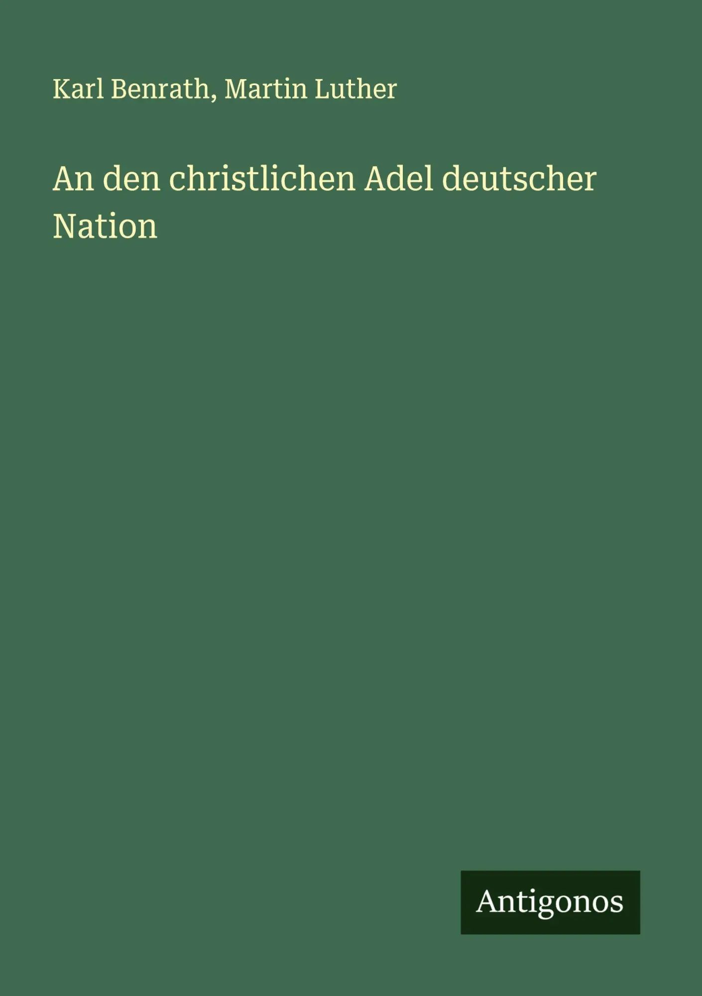 An den christlichen Adel deutscher Nation / Karl Benrath (u. a.) / Taschenbuch / Deutsch / 2025 / Antigonos Verlag / EAN 9783388894027 - Benrath, Karl