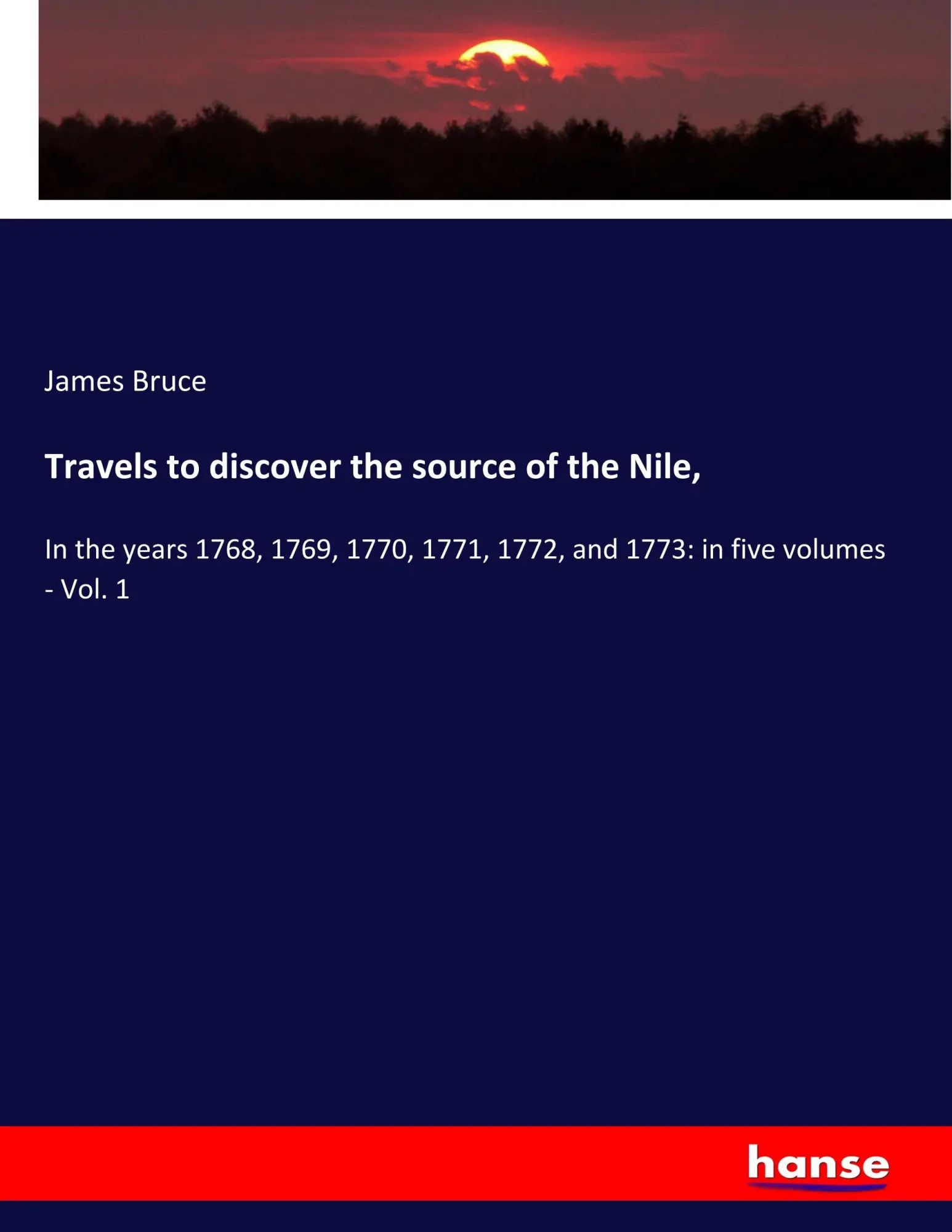Travels to discover the source of the Nile, / In the years 1768, 1769, 1770, 1771, 1772, and 1773: in five volumes - Vol. 1 / James Bruce / Taschenbuch / 660 S. / Englisch / 2019 / hansebooks - Bruce, James