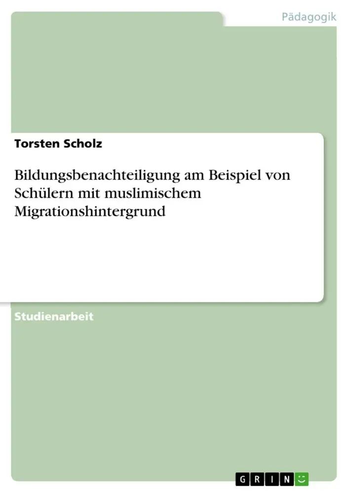 Bildungsbenachteiligung am Beispiel von Schülern mit muslimischem Migrationshintergrund / Torsten Scholz / Taschenbuch / 32 S. / Deutsch / 2012 / GRIN Verlag / EAN 9783656106630 - Scholz, Torsten