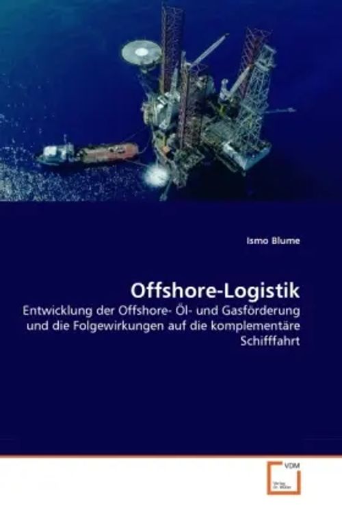 Offshore-Logistik / Entwicklung der Offshore- Öl- und Gasförderung und die Folgewirkungen auf die komplementäre Schifffahrt / Ismo Blume / Taschenbuch / 80 S. / Deutsch / 2010 / VDM Verlag Dr. Müller - Blume, Ismo