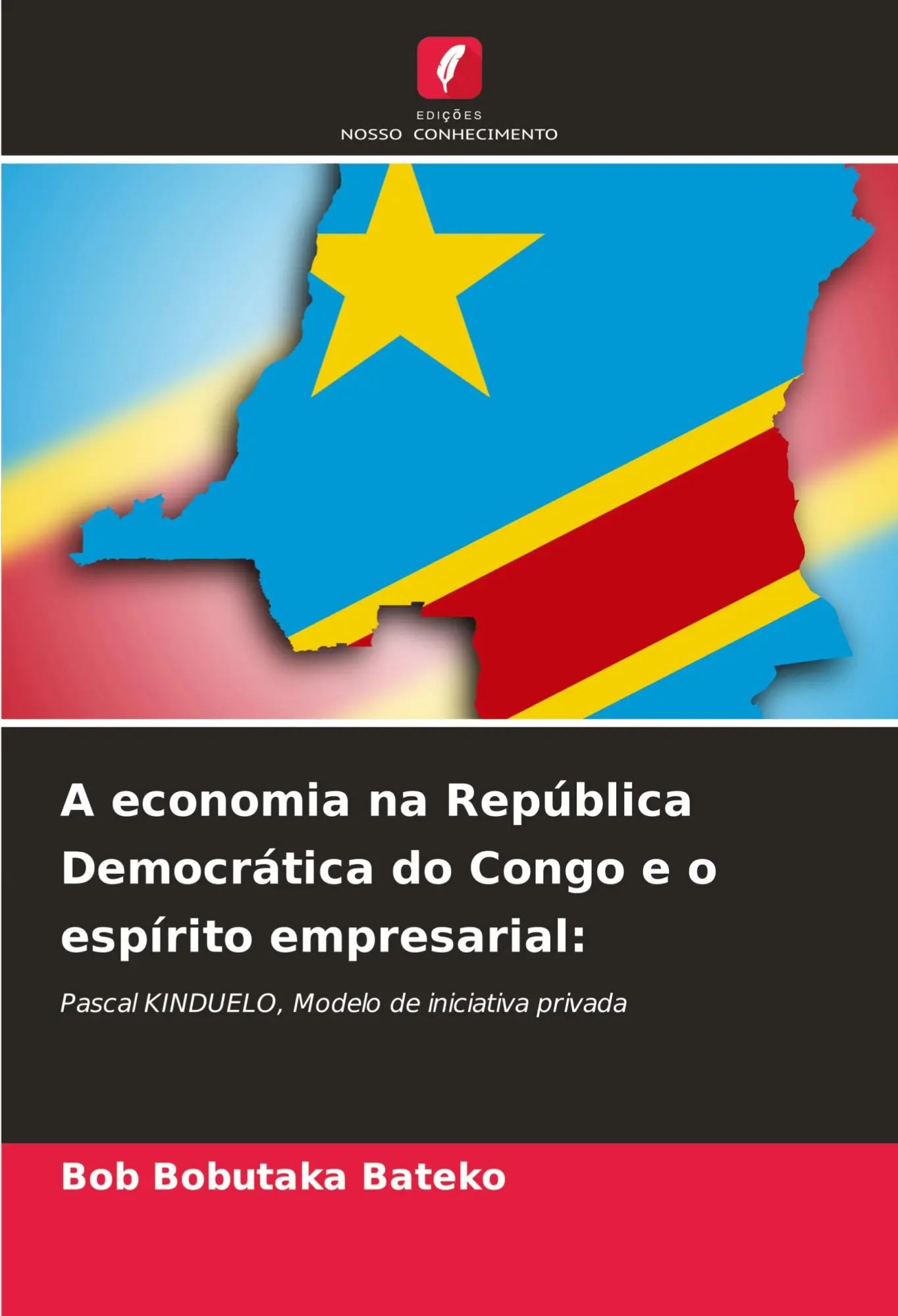 A economia na República Democrática do Congo e o espírito empresarial: / Pascal KINDUELO, Modelo de iniciativa privada / Bob Bobutaka Bateko / Taschenbuch / Portugiesisch / 2023 / EAN 9786206884934 - Bobutaka Bateko, Bob