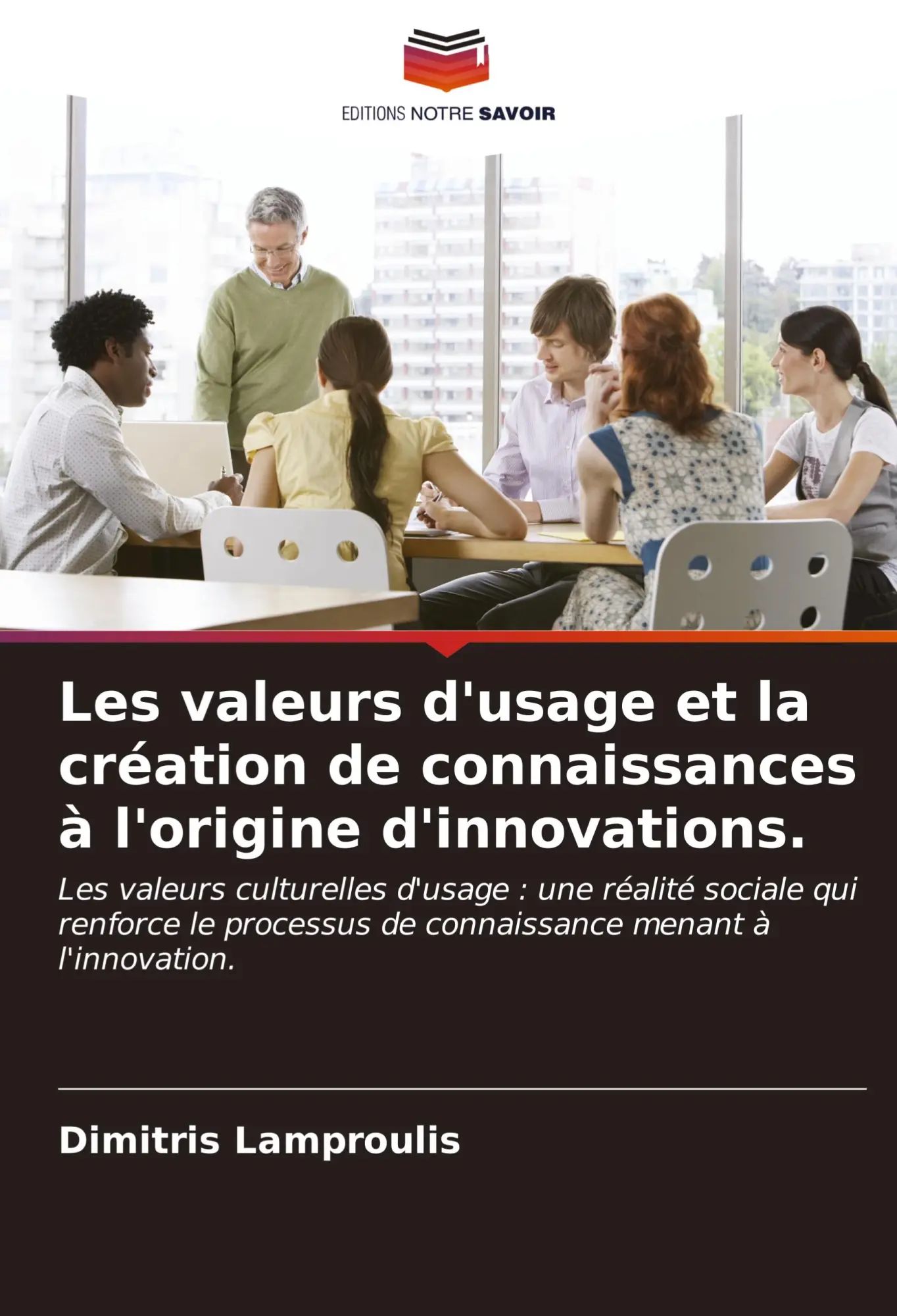 Les valeurs d'usage et la création de connaissances à l'origine d'innovations. / Les valeurs culturelles d'usage : une réalité sociale qui renforce le processus de connaissance menant à l'innovation. - Lamproulis, Dimitris