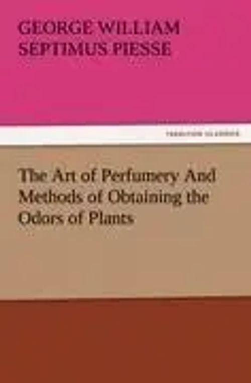 The Art of Perfumery And Methods of Obtaining the Odors of Plants / George William Septimus Piesse / Taschenbuch / 632 S. / Englisch / 2011 / TREDITION CLASSICS / EAN 9783842481237 - Piesse, George William Septimus