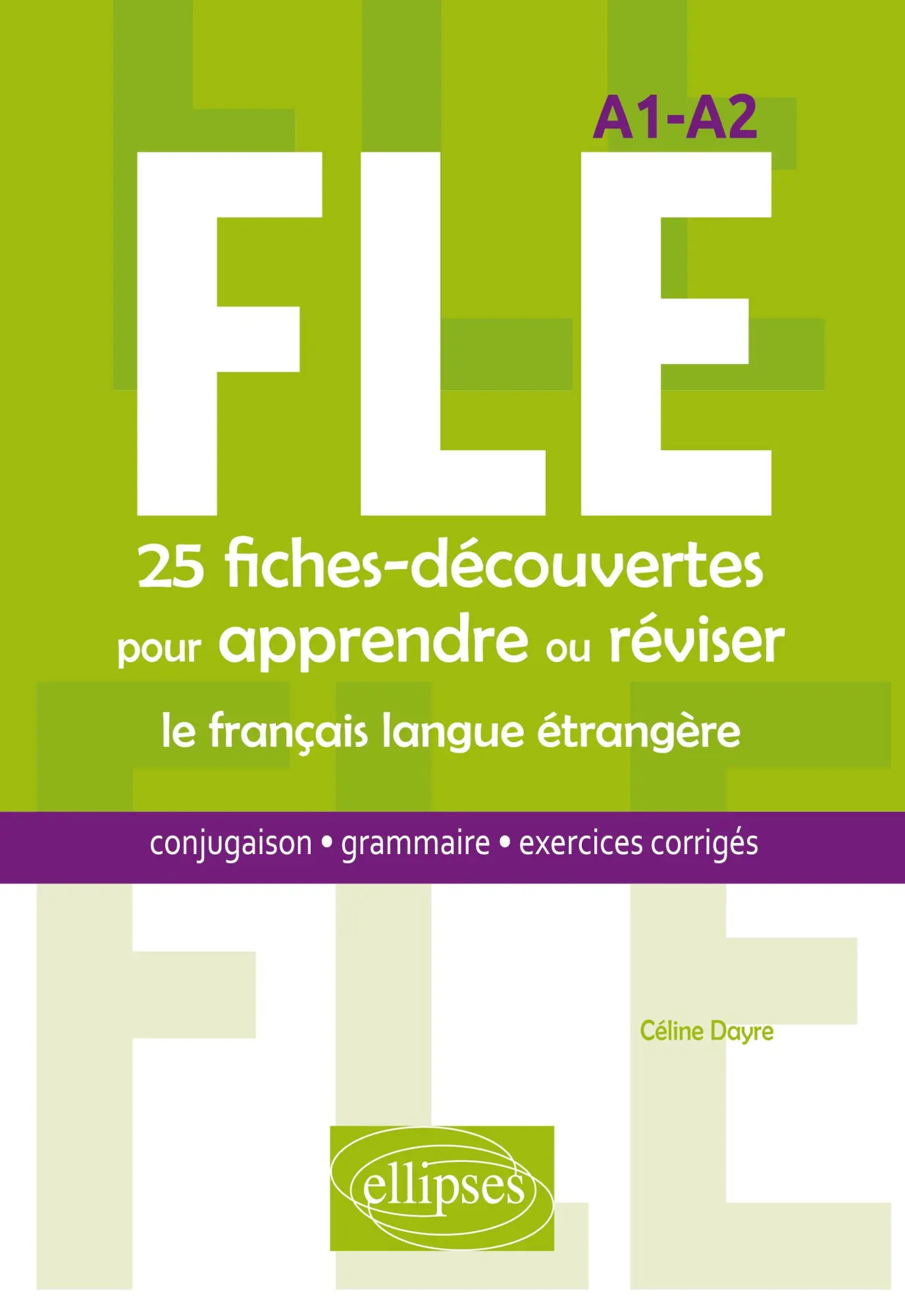 FLE. 25 fiches-découvertes pour apprendre ou réviser le français langue étrangère. Conjugaison, grammaire, exercices corrigés. A1-A2 / Céline Dayre / Taschenbuch / Französisch / 2017 / ELLIPSES - Dayre, Céline
