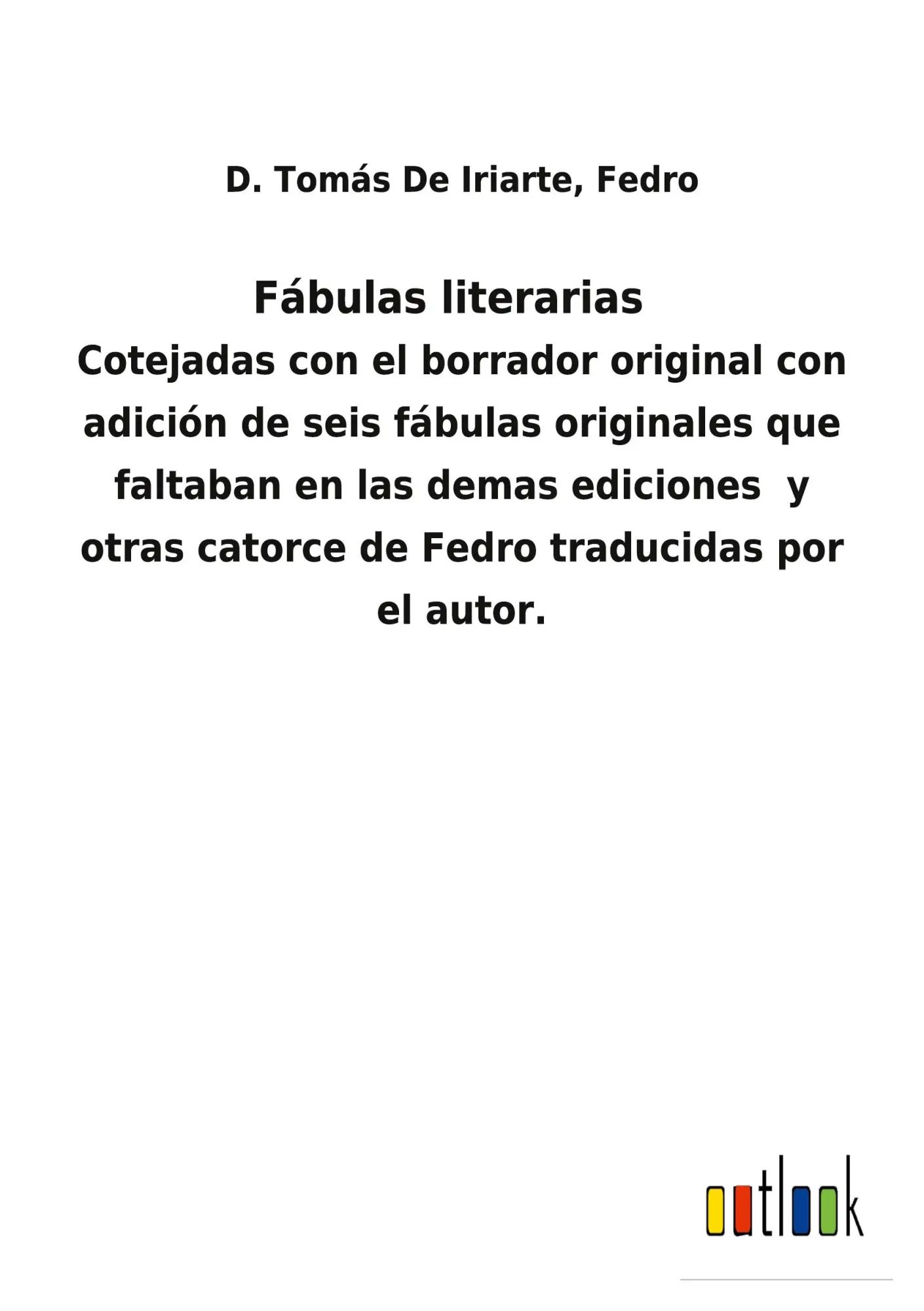 Fábulas literarias / Cotejadas con el borrador original con adición de seis fábulas originales que faltaban en las demas ediciones y otras catorce de Fedro traducidas por el autor. / Iriarte / Buch - de Iriarte, D. Tomás Fedro