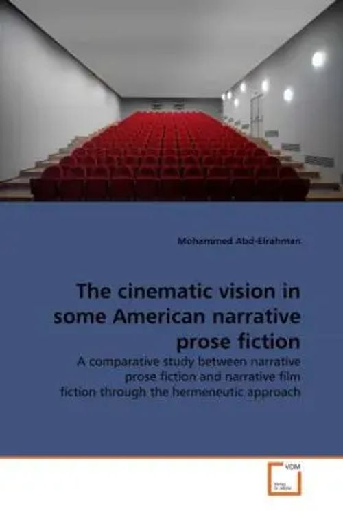 The cinematic vision in some American narrative prose fiction / A comparative study between narrative prose fiction and narrative film fiction through the hermeneutic approach / Mohammed Abd-Elrahman - Abd-Elrahman, Mohammed