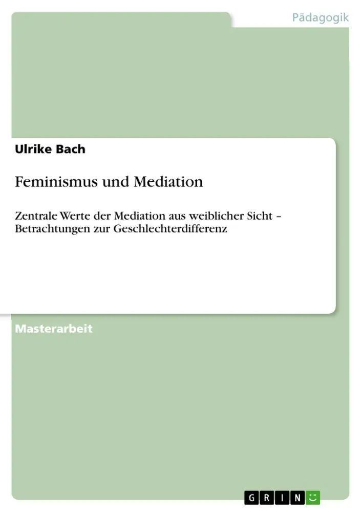 Feminismus und Mediation / Zentrale Werte der Mediation aus weiblicher Sicht - Betrachtungen zur Geschlechterdifferenz / Ulrike Bach / Taschenbuch / 168 S. / Deutsch / 2010 / GRIN Verlag - Bach, Ulrike