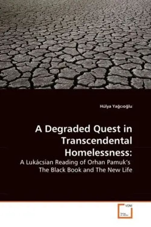 A Degraded Quest in Transcendental Homelessness: / A Lukácsian Reading of Orhan Pamuk's The Black Book and The New Life / Hülya Yagcioglu / Taschenbuch / Englisch / VDM Verlag Dr. Müller - Yagcioglu, Hülya