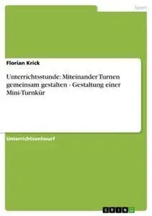 Unterrichtsstunde: Miteinander Turnen gemeinsam gestalten - Gestaltung einer Mini-Turnkür / Florian Krick / Taschenbuch / 32 S. / Deutsch / 2010 / GRIN Verlag / EAN 9783640535545 - Krick, Florian