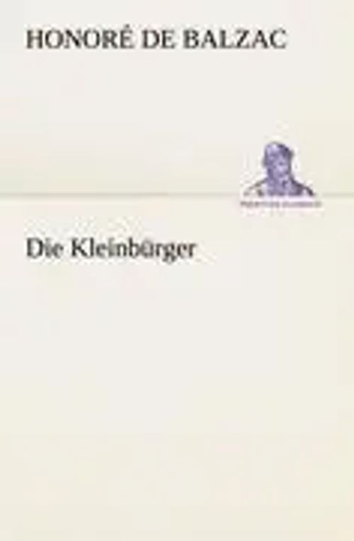 Die Kleinbürger / Honoré de Balzac / Taschenbuch / 568 S. / Deutsch / 2012 / TREDITION CLASSICS / EAN 9783842421646 - Balzac, Honoré de