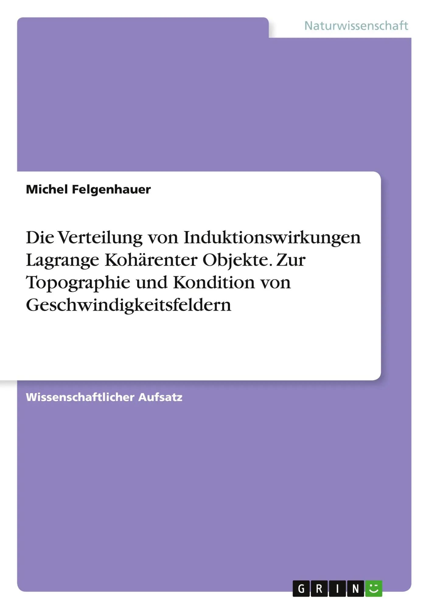 Die Verteilung von Induktionswirkungen Lagrange Kohärenter Objekte. Zur Topographie und Kondition von Geschwindigkeitsfeldern / Michel Felgenhauer / Taschenbuch / 60 S. / Deutsch / 2020 / GRIN Verlag - Felgenhauer, Michel