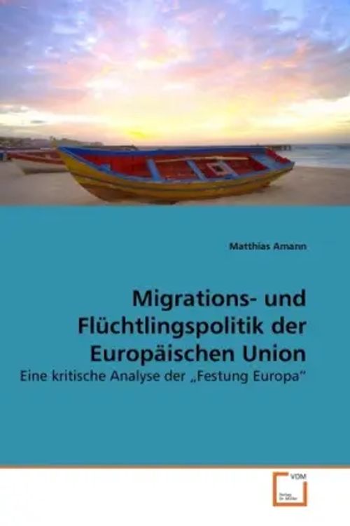 Migrations- und Flüchtlingspolitik der Europäischen Union / Eine kritische Analyse der Festung Europa / Matthias Amann / Taschenbuch / Deutsch / VDM Verlag Dr. Müller / EAN 9783639271348 - Amann, Matthias