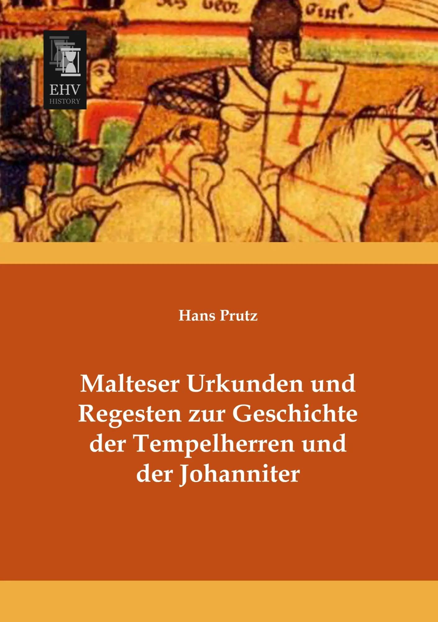 Malteser Urkunden und Regesten zur Geschichte der Tempelherren und der Johanniter / Hans Prutz / Taschenbuch / 136 S. / Deutsch / 2013 / EHV-History / EAN 9783955643348 - Prutz, Hans